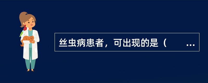 丝虫病患者，可出现的是（　　）。