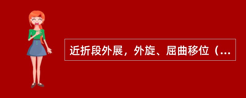 近折段外展，外旋、屈曲移位（　　）。