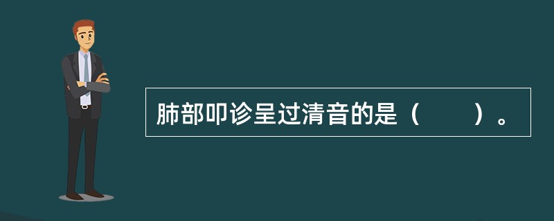 肺部叩诊呈过清音的是（　　）。