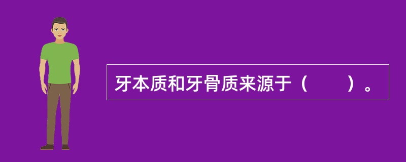 牙本质和牙骨质来源于（　　）。