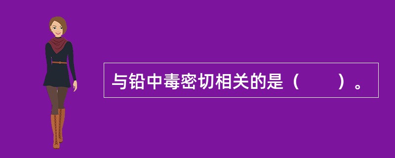 与铅中毒密切相关的是（　　）。