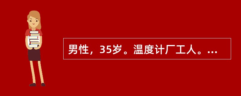 男性，35岁。温度计厂工人。主诉：易激动、易怒（示情感障碍），2年前有唇、手指等细小震颤，现发展到全身震颤，并出现书写震颤。有口腔炎反复发作史。该病可能会诊断为（　　）。