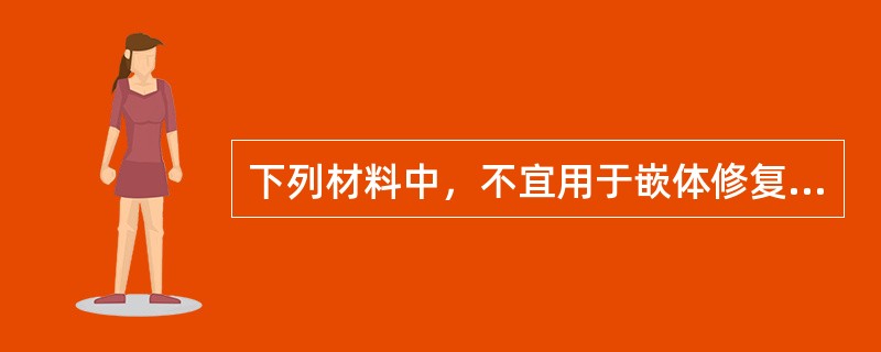 下列材料中，不宜用于嵌体修复的是（　　）。