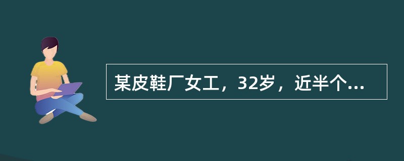 某皮鞋厂女工，32岁，近半个月时常感到头晕、失眠、四肢无力、鼻出血，因月经不止到本县医院就诊。经查，血白细胞3.8×109/L，血小板52×109/L。最可能的诊断是（　　）。