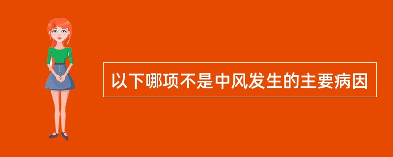 以下哪项不是中风发生的主要病因