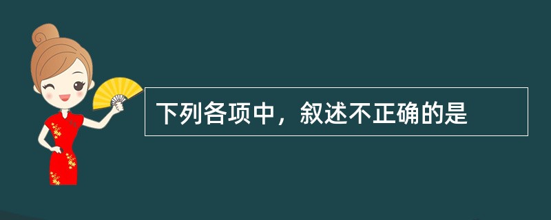 下列各项中，叙述不正确的是