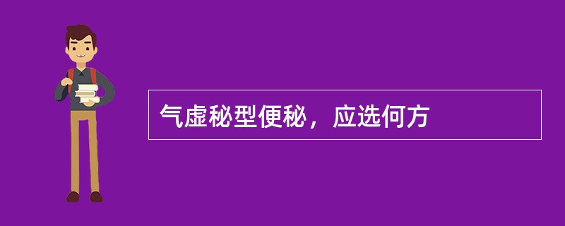 气虚秘型便秘，应选何方