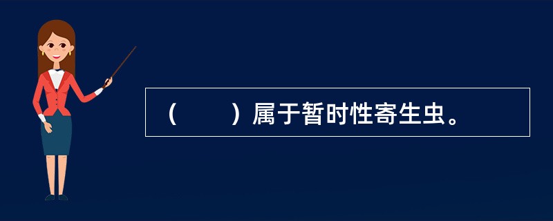 （　　）属于暂时性寄生虫。