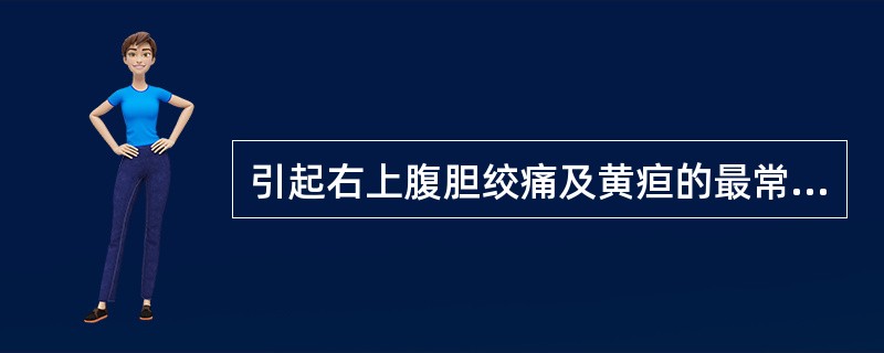 引起右上腹胆绞痛及黄疸的最常见的原因是（　　）。