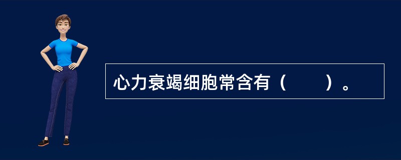 心力衰竭细胞常含有（　　）。