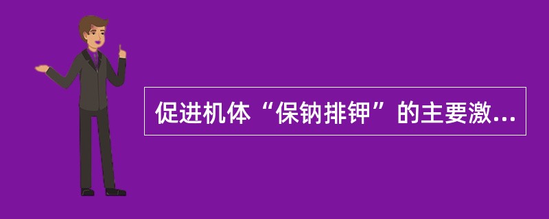 促进机体“保钠排钾”的主要激素是（　　）。