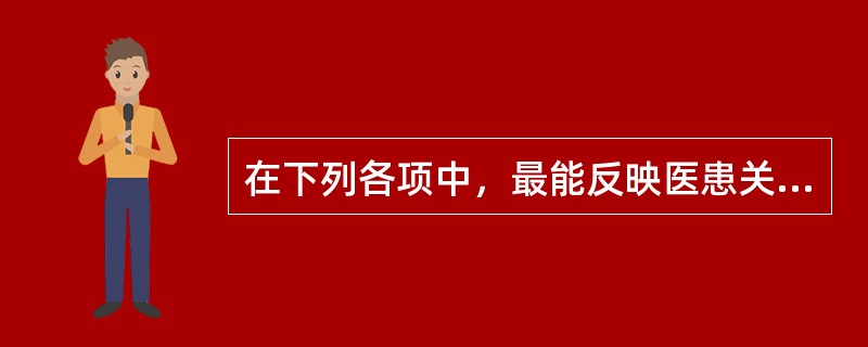 在下列各项中，最能反映医患关系性质的是医务人员与患者之间的（　　）。