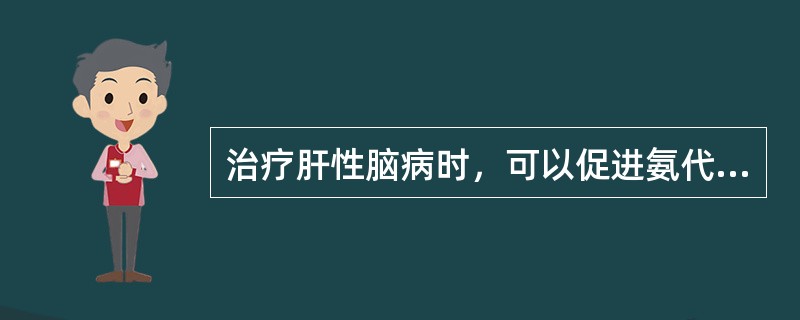 治疗肝性脑病时，可以促进氨代谢的药物是（　　）。