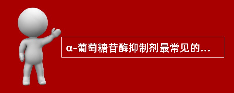 α-葡萄糖苷酶抑制剂最常见的不良反应是（　　）