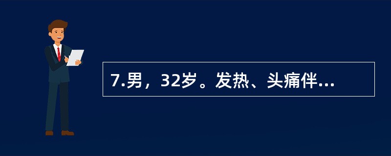 7.男，32岁。发热、头痛伴呕吐2天，意识障碍半天，于8月20日来诊。查体：T39.6℃，P130次/分，R23次/分，BP125/70mmHg，浅昏迷，皮肤未见淤点，颈抵抗（＋），Kerning征（