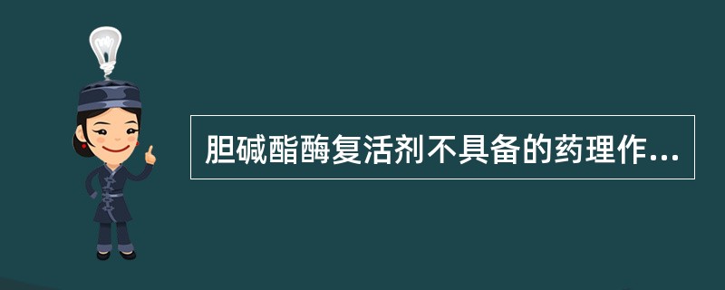 胆碱酯酶复活剂不具备的药理作用是