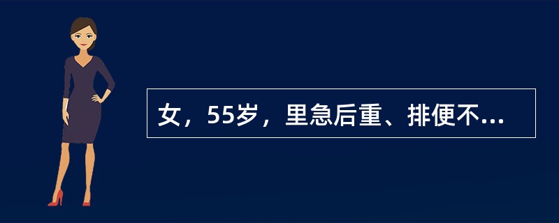 女，55岁，里急后重、排便不尽感5个月，大便带血近1个月，查体：T36.5℃，P80次/分，R18次/分，BP120/80mmHg，双肺呼吸音清，未闻及干湿啰音，心率80次/分，心律齐，腹软，无压痛，