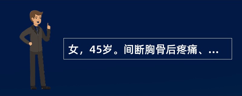 女，45岁。间断胸骨后疼痛、反酸、烧心1年。饮酒后加重。查体：T36.5℃，P80次/分，R18次/分，BP120/80mmHg。浅表淋巴结未触及肿大，双肺呼吸音清，未闻及干湿啰音，心律齐，腹软，全腹