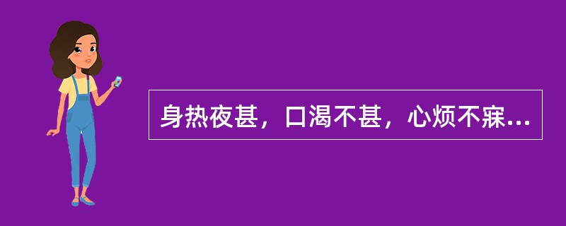 身热夜甚，口渴不甚，心烦不寐，斑疹隐现，舌红绛，脉细数，其证候是（　　）。