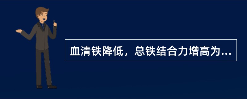 血清铁降低，总铁结合力增高为（　　）。