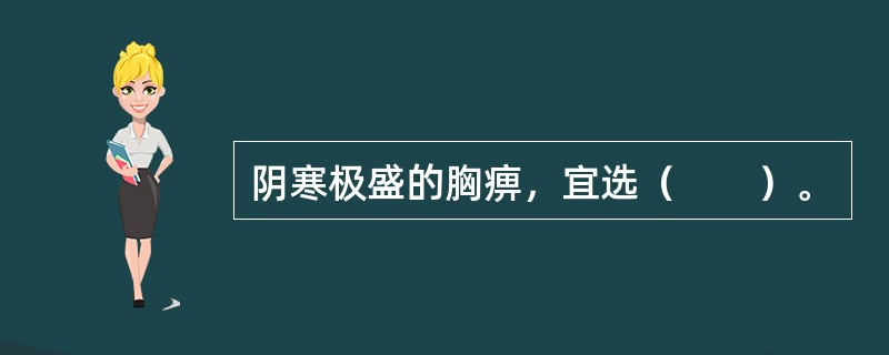 阴寒极盛的胸痹，宜选（　　）。