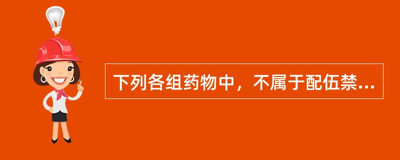 下列各组药物中，不属于配伍禁忌的是（　　）。