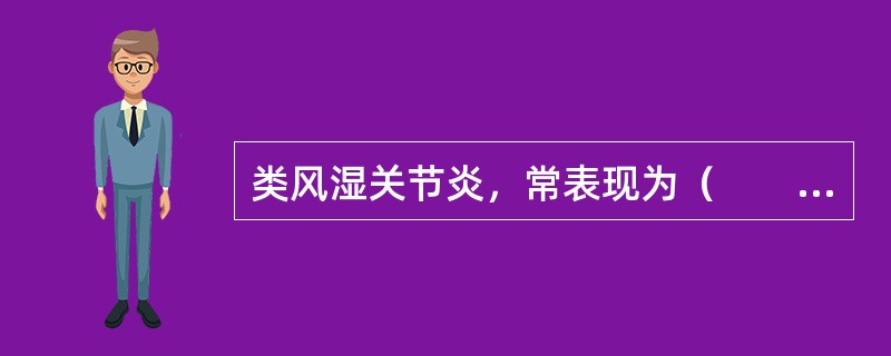 类风湿关节炎，常表现为（　　）。