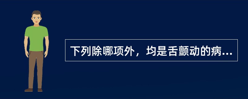 下列除哪项外，均是舌颤动的病因？（　　）