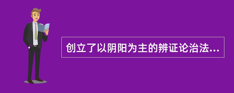 创立了以阴阳为主的辨证论治法则的是（　　）。