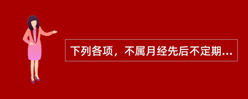 下列各项，不属月经先后不定期肾虚证主要症状的是（　　）。