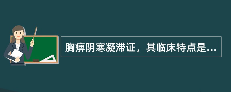 胸痹阴寒凝滞证，其临床特点是（　　）。