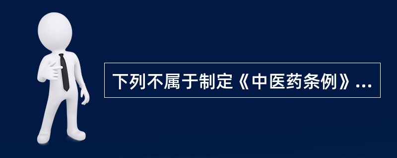 下列不属于制定《中医药条例》目的的是