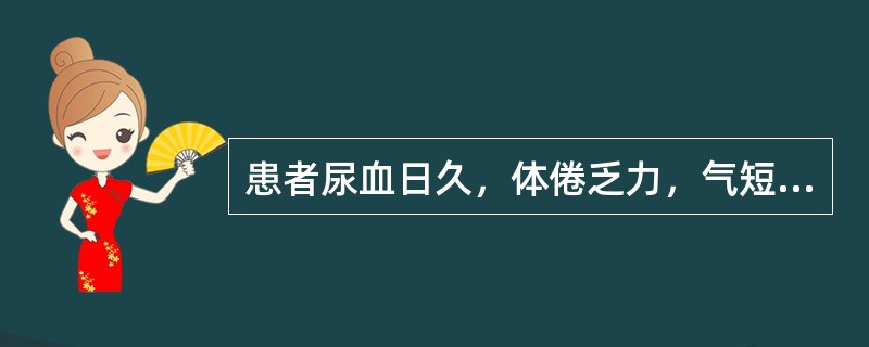 患者尿血日久，体倦乏力，气短声低，面色不华，舌质淡，脉弦弱。治疗应首选（　　）。