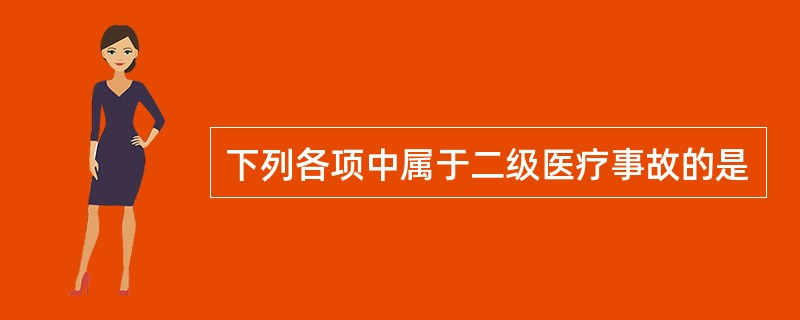 下列各项中属于二级医疗事故的是