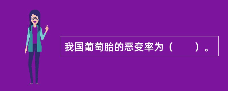 我国葡萄胎的恶变率为（　　）。