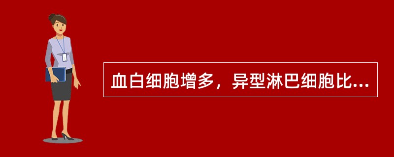 血白细胞增多，异型淋巴细胞比例常高于7%，多见于