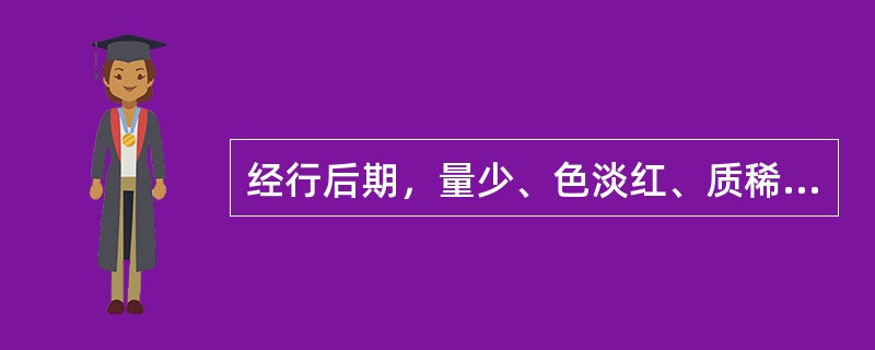 经行后期，量少、色淡红、质稀，多属于