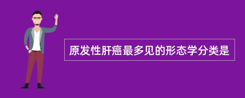 原发性肝癌最多见的形态学分类是