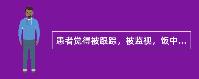 患者觉得被跟踪，被监视，饭中有人下毒，属于（　　）。