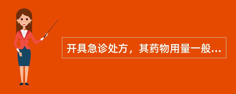 开具急诊处方，其药物用量一般不得超过的日数是（　　）。