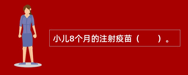 小儿8个月的注射疫苗（　　）。