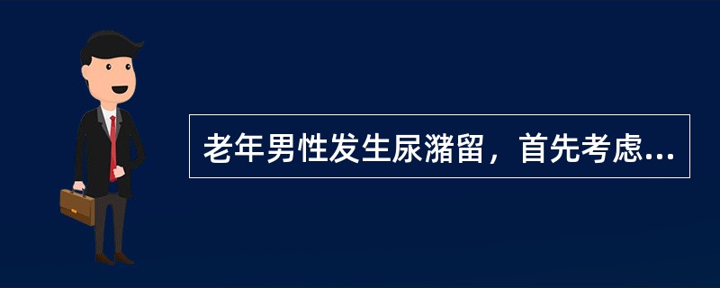 老年男性发生尿潴留，首先考虑的疾病是（　　）。