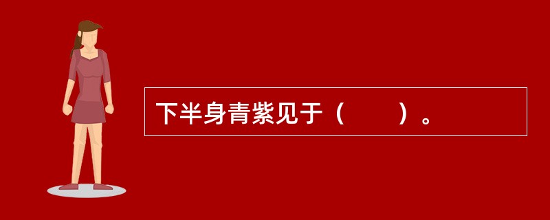 下半身青紫见于（　　）。