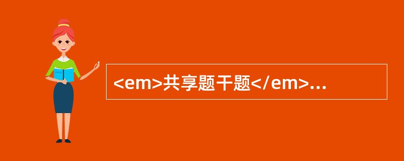 <em>共享题干题</em><b>患儿，10岁。水肿、少尿4日。今日头晕，眼花、恶心，呕吐2次，抽搐1次。体检：体温37.6℃，血压22/16kPa（165/120