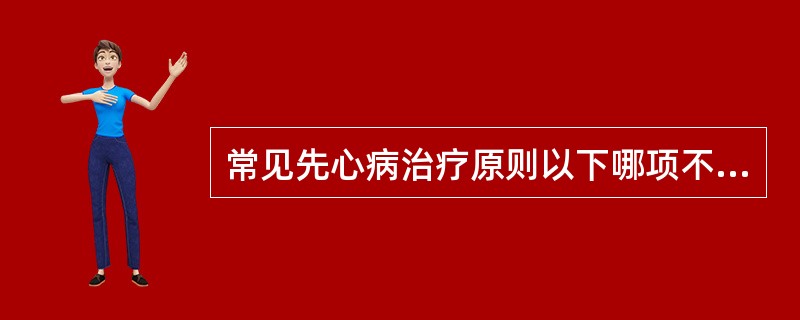 常见先心病治疗原则以下哪项不正确