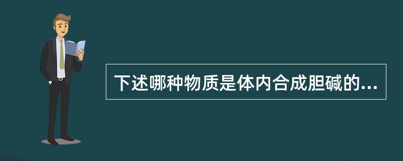 下述哪种物质是体内合成胆碱的原料