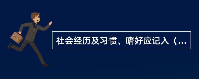 社会经历及习惯、嗜好应记入（　　）。