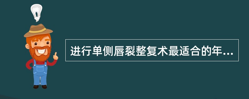 进行单侧唇裂整复术最适合的年龄为（　　）。