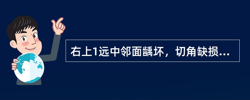 右上1远中邻面龋坏，切角缺损所制备的窝洞类型是