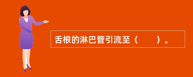 舌根的淋巴管引流至（　　）。
